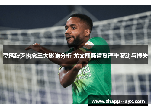 莫塔缺乏执念三大影响分析 尤文图斯遭受严重波动与损失 莫塔缺乏执念三大影响分析 尤文图斯遭受严重波动与损失