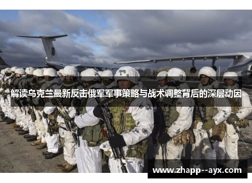 解读乌克兰最新反击俄军军事策略与战术调整背后的深层动因 解读乌克兰最新反击俄军军事策略与战术调整背后的深层动因
