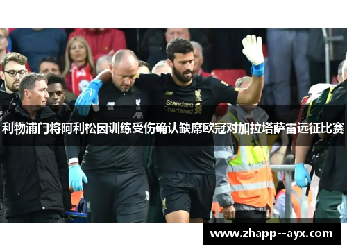 利物浦门将阿利松因训练受伤确认缺席欧冠对加拉塔萨雷远征比赛