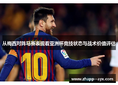 从梅西对阵马赛表现看亚洲杯竞技状态与战术价值评估